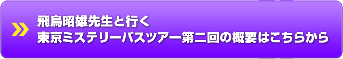 飛鳥昭雄先生と行く 東京ミステリーバスツアー第二回の概要はこちらから