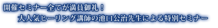 開催セミナー全てが満員御礼！大人気ヒーリング講師の池口公治先生による特別セミナー（2015.4.18）申込み受付中