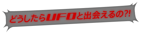 どうしたらUFOと出会えるの?!